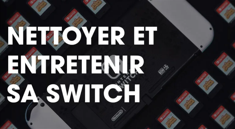 Entretien et nettoyage de votre Nintendo Switch : nos trucs et astuces