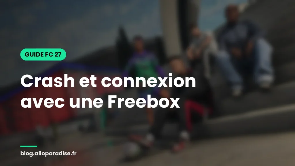 FC 27 : crash et connexion avec une Freebox