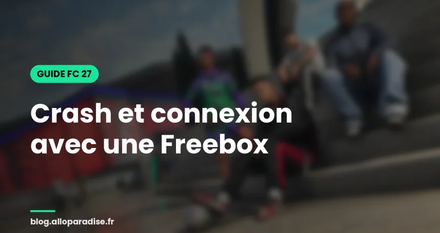 FC 27 : crash et connexion avec une Freebox